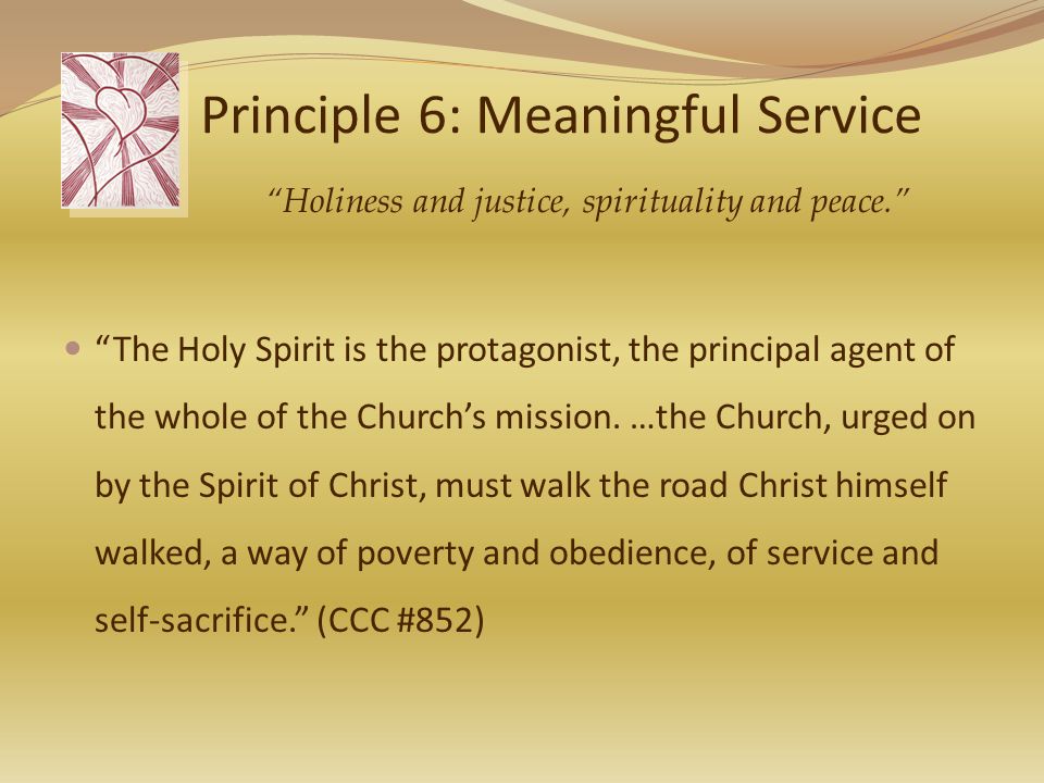 Principle 6: Meaningful Service The Holy Spirit is the protagonist, the principal agent of the whole of the Church’s mission.