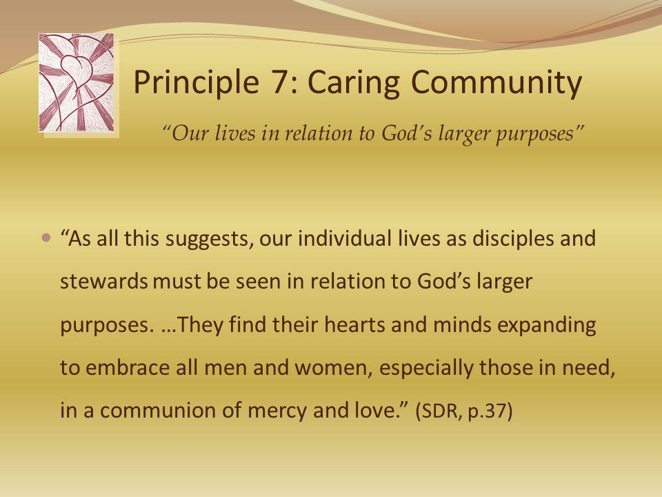 Principle 7: Caring Community As all this suggests, our individual lives as disciples and stewards must be seen in relation to God’s larger purposes.