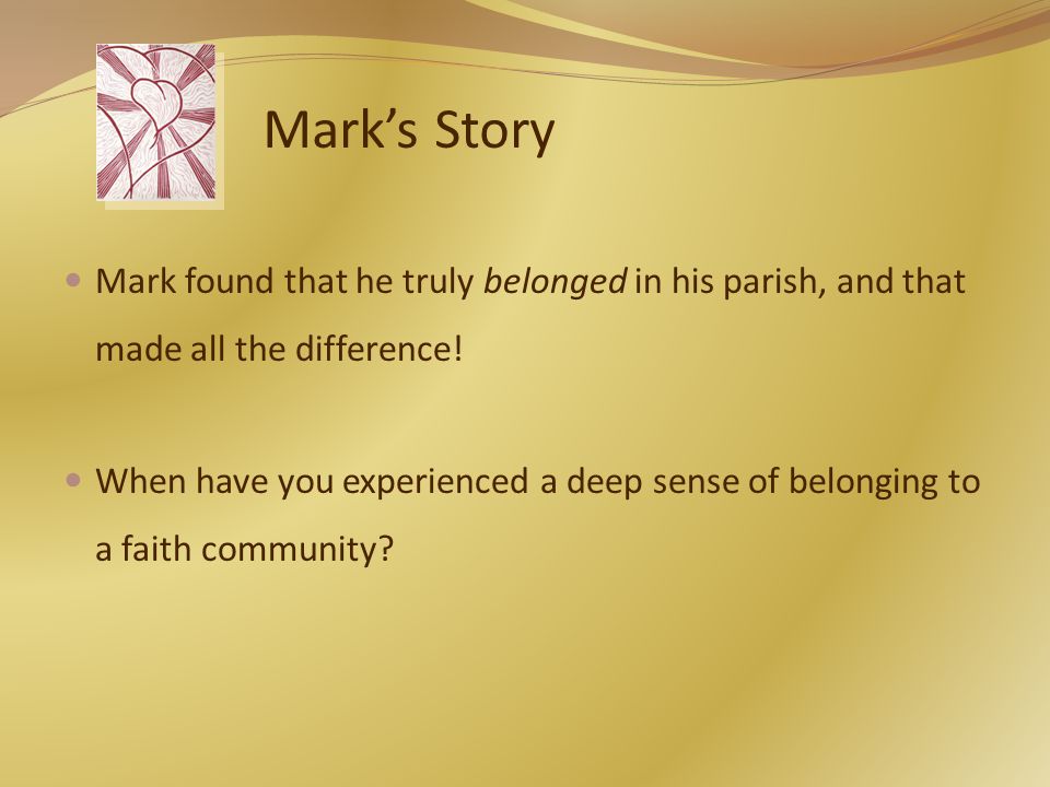 Mark’s Story Mark found that he truly belonged in his parish, and that made all the difference.