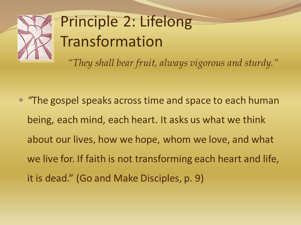 Principle 2: Lifelong Transformation The gospel speaks across time and space to each human being, each mind, each heart.