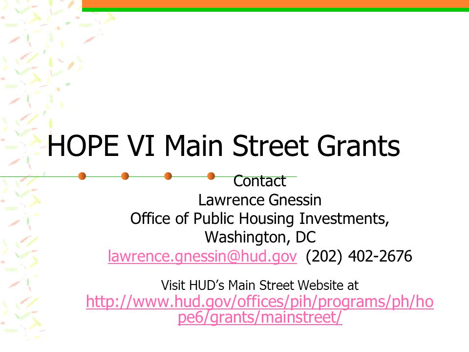 HOPE VI Main Street Grants Contact Lawrence Gnessin Office of Public Housing Investments, Washington, DC (202) Visit HUD’s Main Street Website at   pe6/grants/mainstreet/
