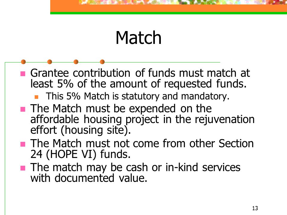 13 Match Grantee contribution of funds must match at least 5% of the amount of requested funds.