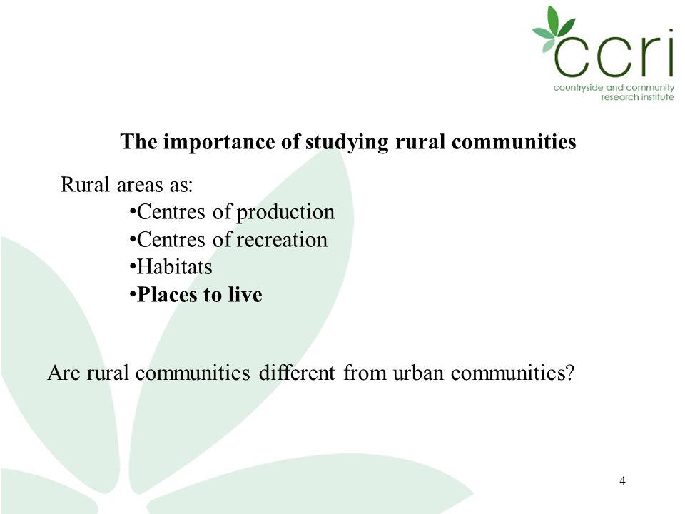 4 The importance of studying rural communities Rural areas as: Centres of production Centres of recreation Habitats Places to live Are rural communities different from urban communities