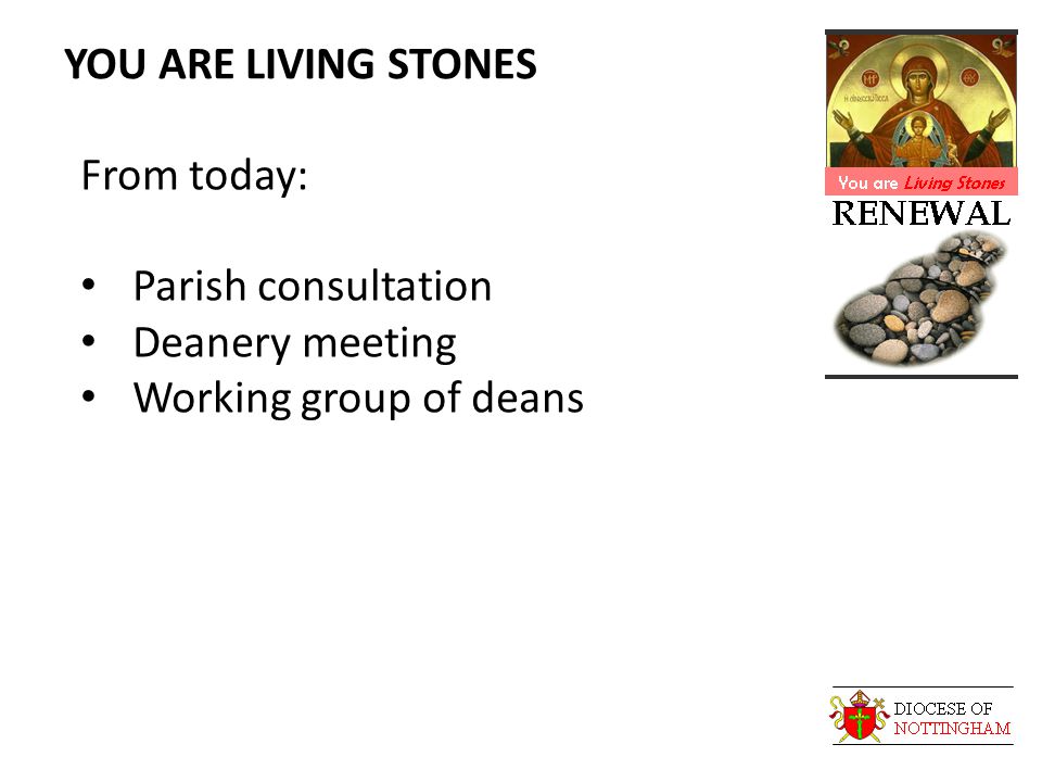 YOU ARE LIVING STONES From today: Parish consultation Deanery meeting Working group of deans