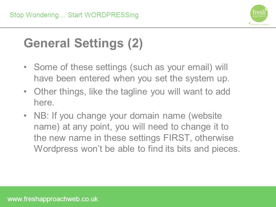 Stop Wondering… Start WORDPRESSing General Settings (2) Some of these settings (such as your  ) will have been entered when you set the system up.