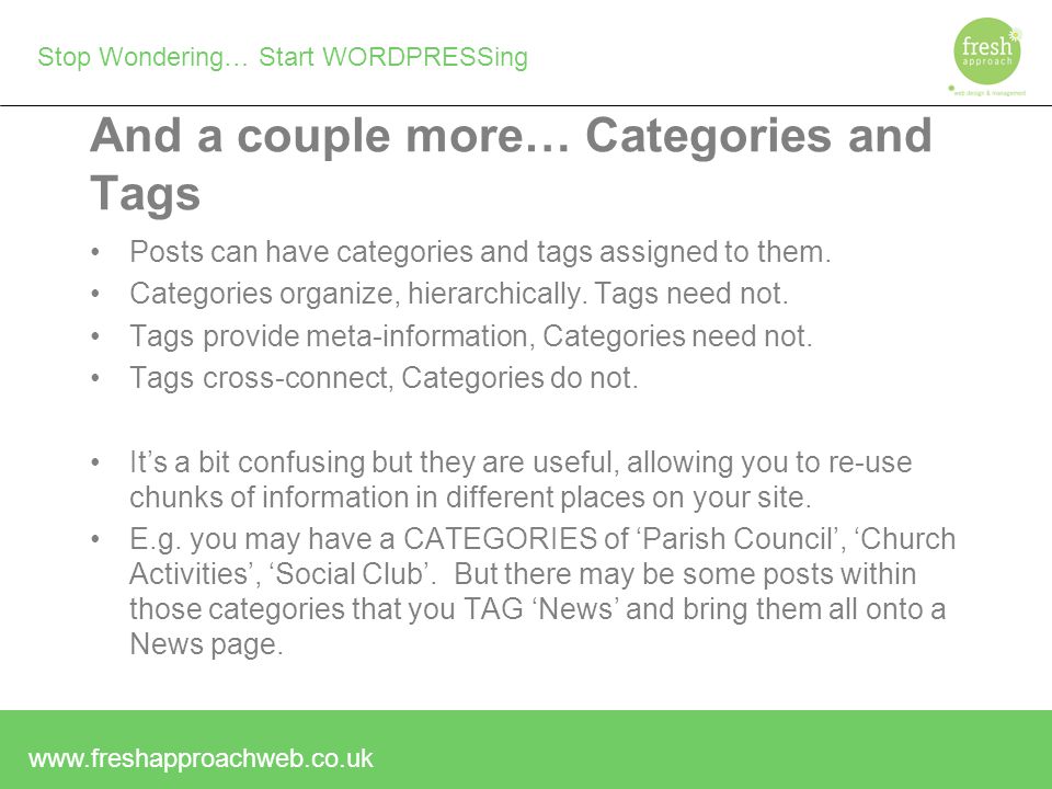 Stop Wondering… Start WORDPRESSing And a couple more… Categories and Tags Posts can have categories and tags assigned to them.