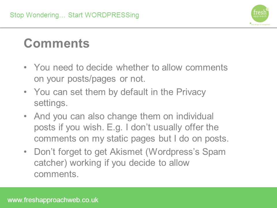 Stop Wondering… Start WORDPRESSing Comments You need to decide whether to allow comments on your posts/pages or not.