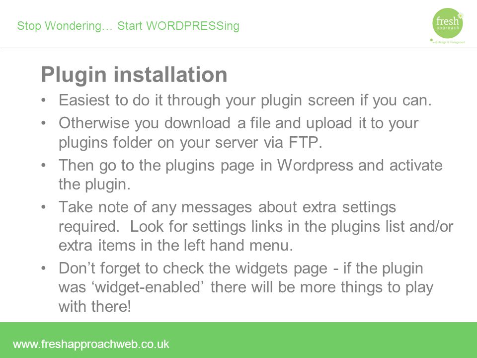 Stop Wondering… Start WORDPRESSing Plugin installation Easiest to do it through your plugin screen if you can.