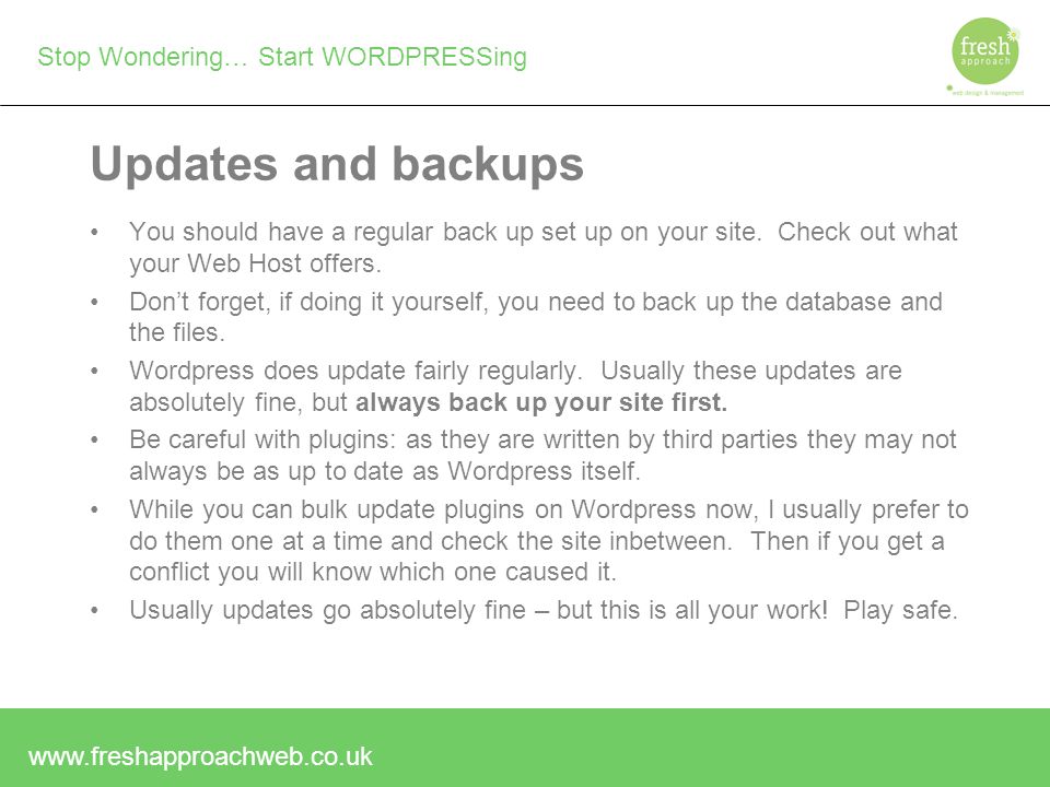 Stop Wondering… Start WORDPRESSing Updates and backups You should have a regular back up set up on your site.