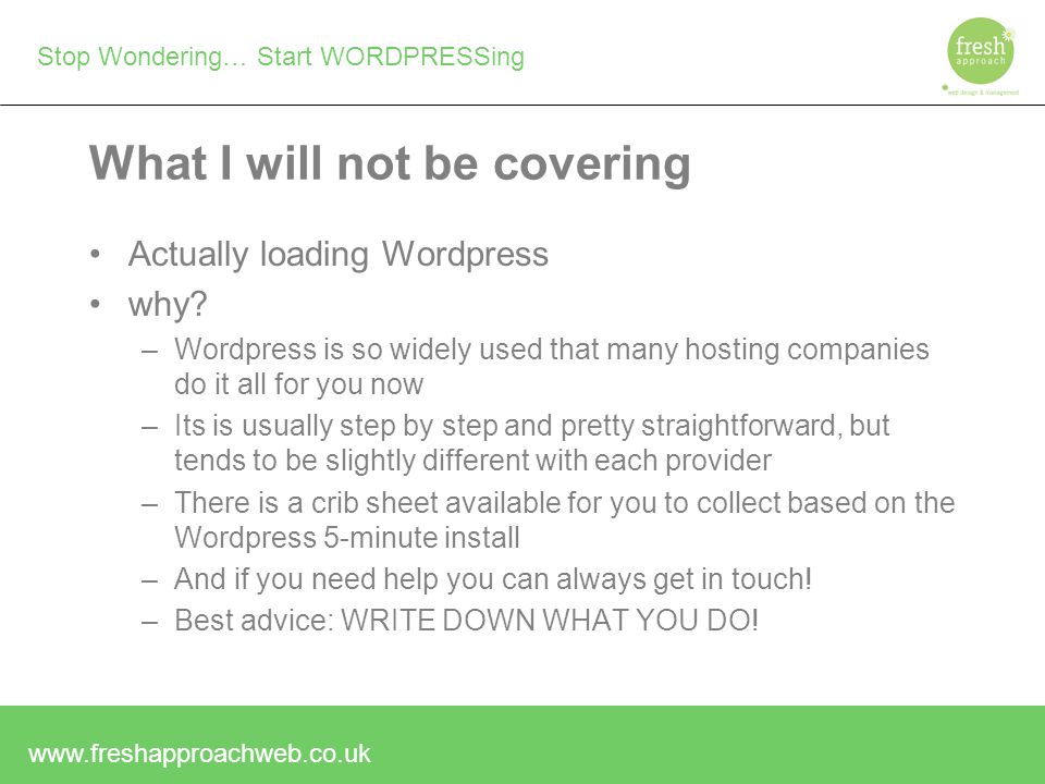 Stop Wondering… Start WORDPRESSing What I will not be covering Actually loading Wordpress why.