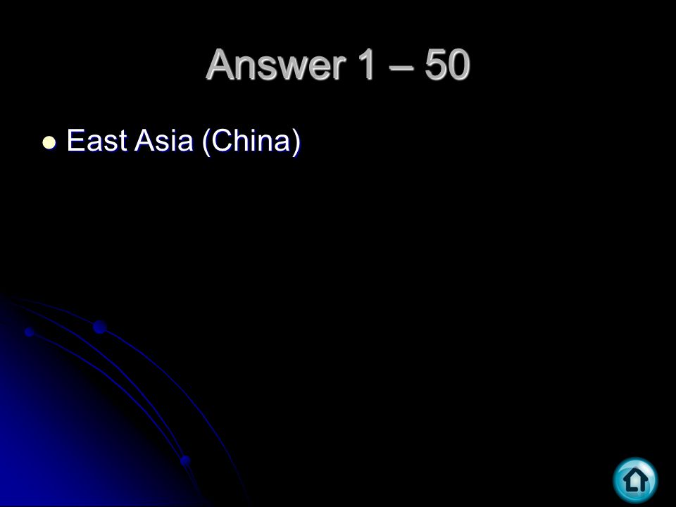 Answer 1 – 50 East Asia (China) East Asia (China)