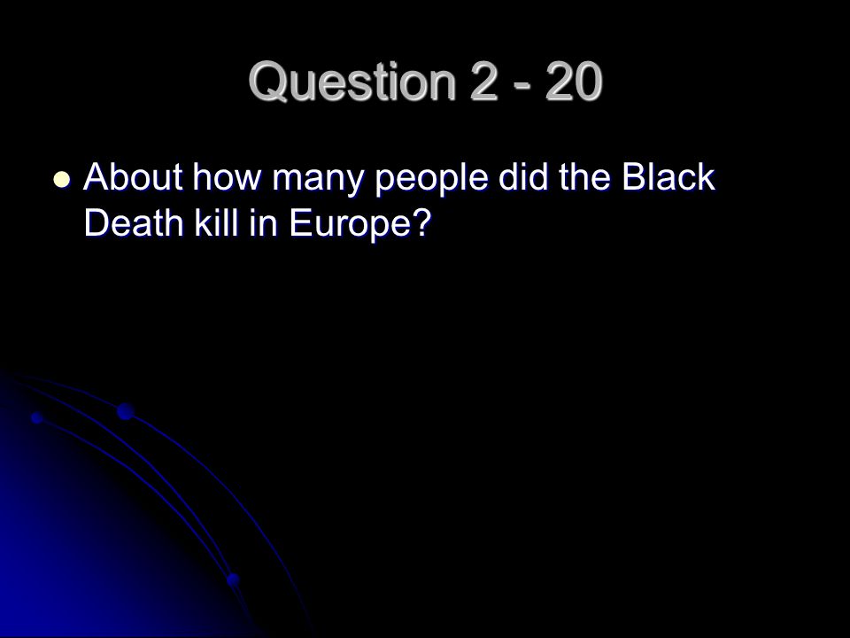Question About how many people did the Black Death kill in Europe.
