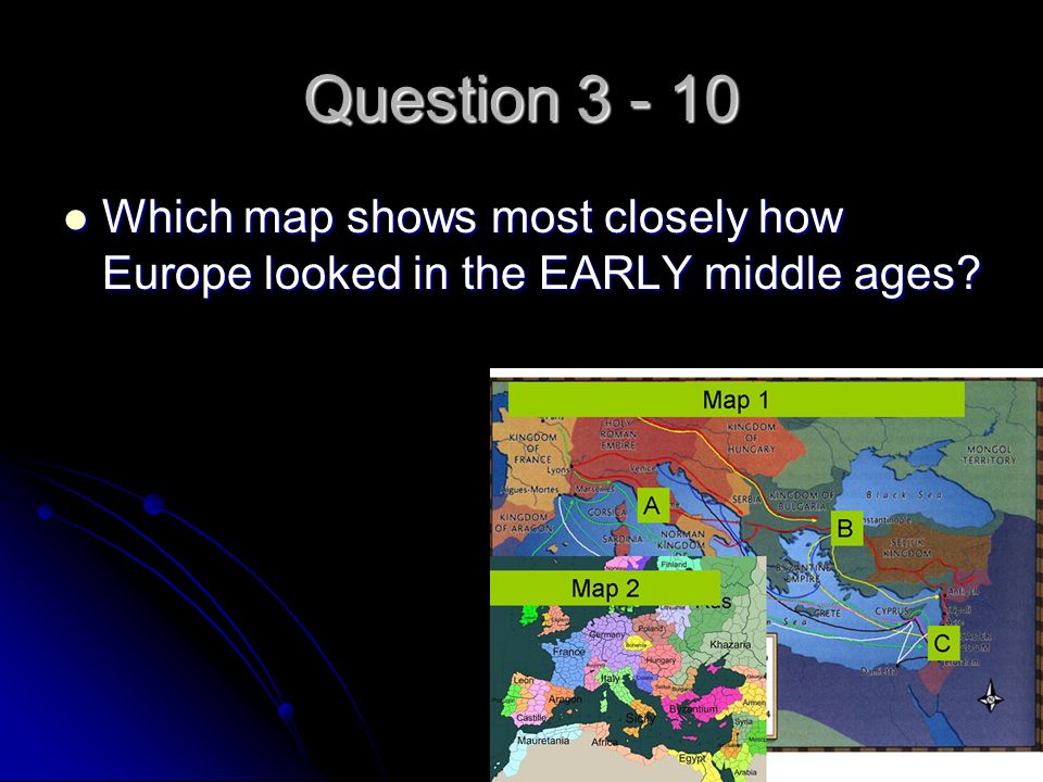 Question Which map shows most closely how Europe looked in the EARLY middle ages.