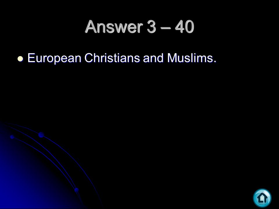 Answer 3 – 40 European Christians and Muslims. European Christians and Muslims.