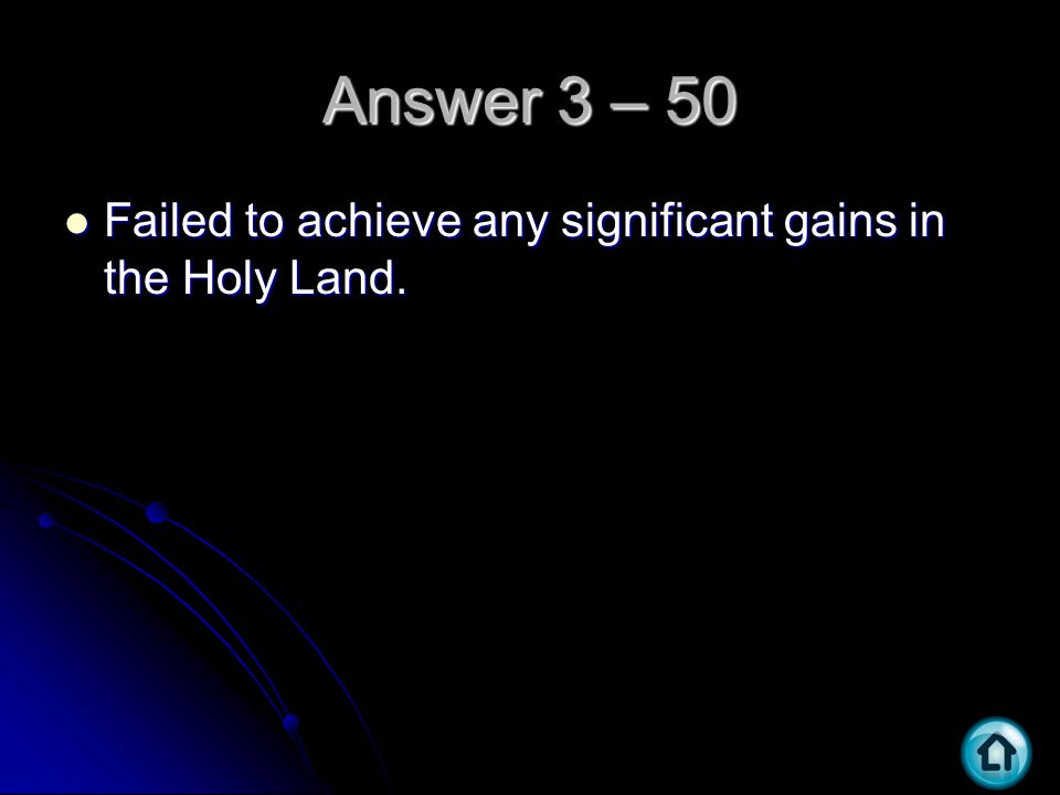 Answer 3 – 50 Failed to achieve any significant gains in the Holy Land.