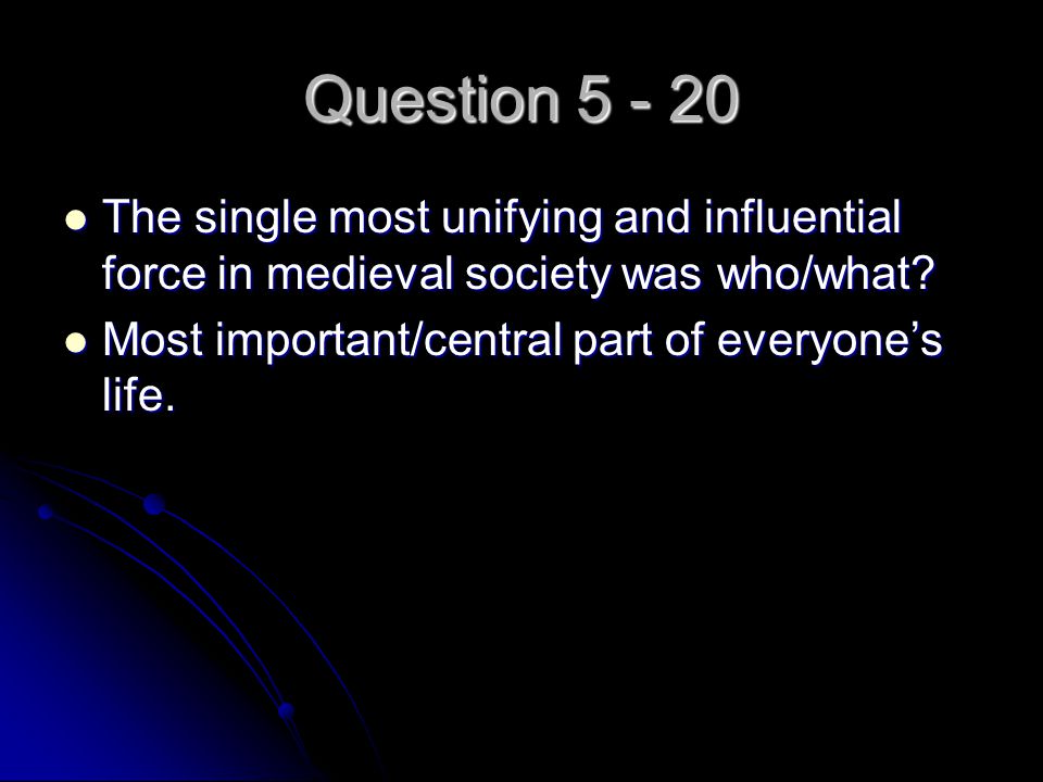 Question The single most unifying and influential force in medieval society was who/what.