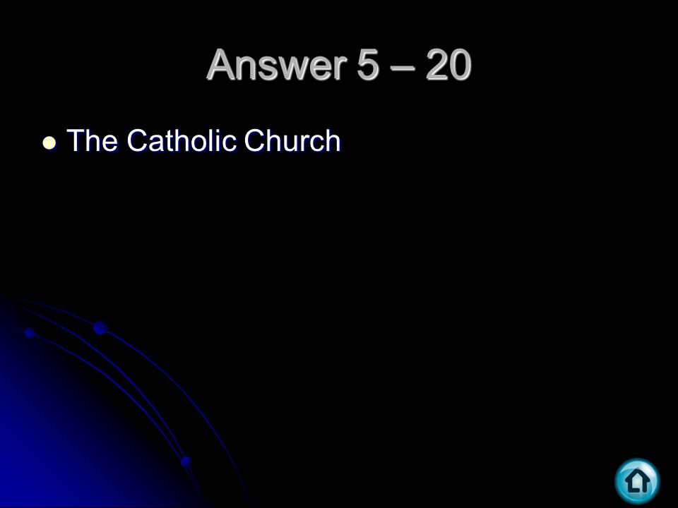 Answer 5 – 20 The Catholic Church The Catholic Church