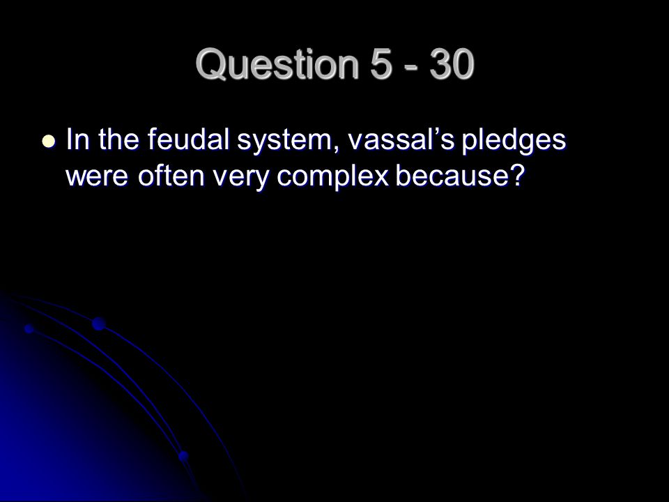Question In the feudal system, vassal’s pledges were often very complex because.