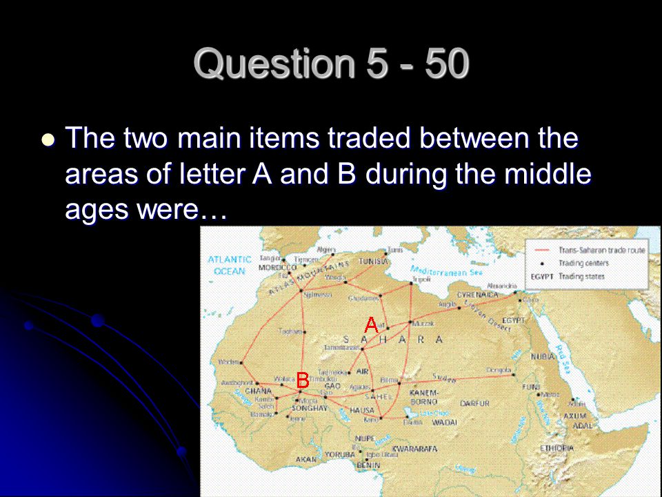 Question The two main items traded between the areas of letter A and B during the middle ages were… The two main items traded between the areas of letter A and B during the middle ages were…