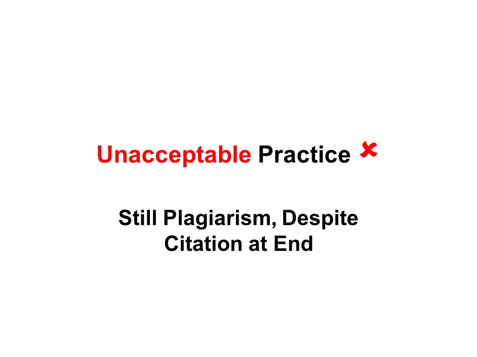 Unacceptable Practice  Still Plagiarism, Despite Citation at End