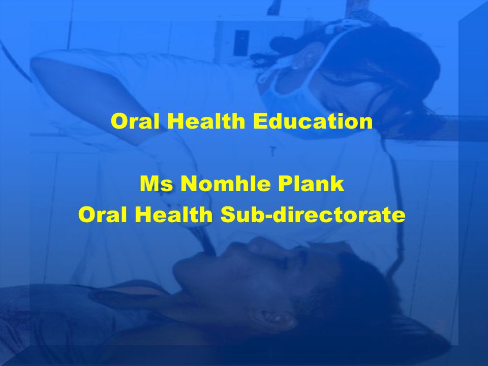 Oral Health Education Ms Nomhle Plank Oral Health Sub-directorate