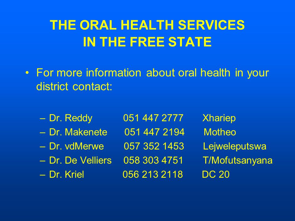 THE ORAL HEALTH SERVICES IN THE FREE STATE For more information about oral health in your district contact: –Dr.