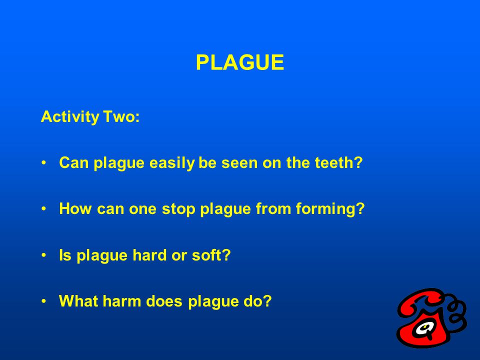 PLAGUE Activity Two: Can plague easily be seen on the teeth.