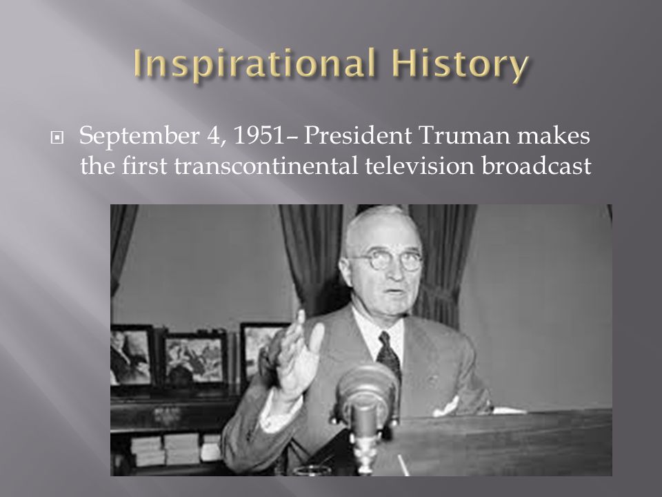  September 4, 1951– President Truman makes the first transcontinental television broadcast