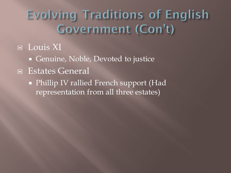  Louis XI  Genuine, Noble, Devoted to justice  Estates General  Phillip IV rallied French support (Had representation from all three estates)