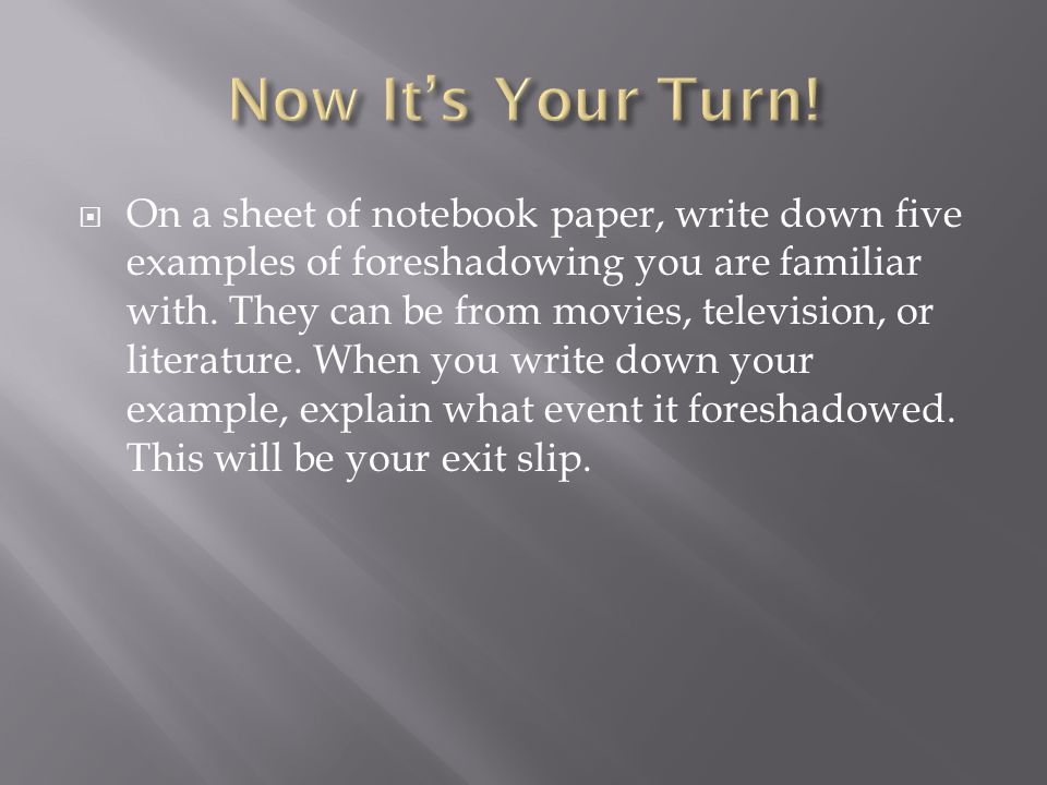  On a sheet of notebook paper, write down five examples of foreshadowing you are familiar with.