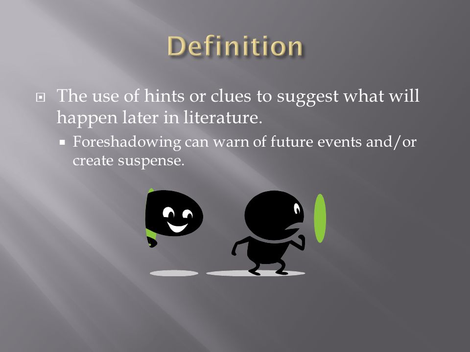  The use of hints or clues to suggest what will happen later in literature.