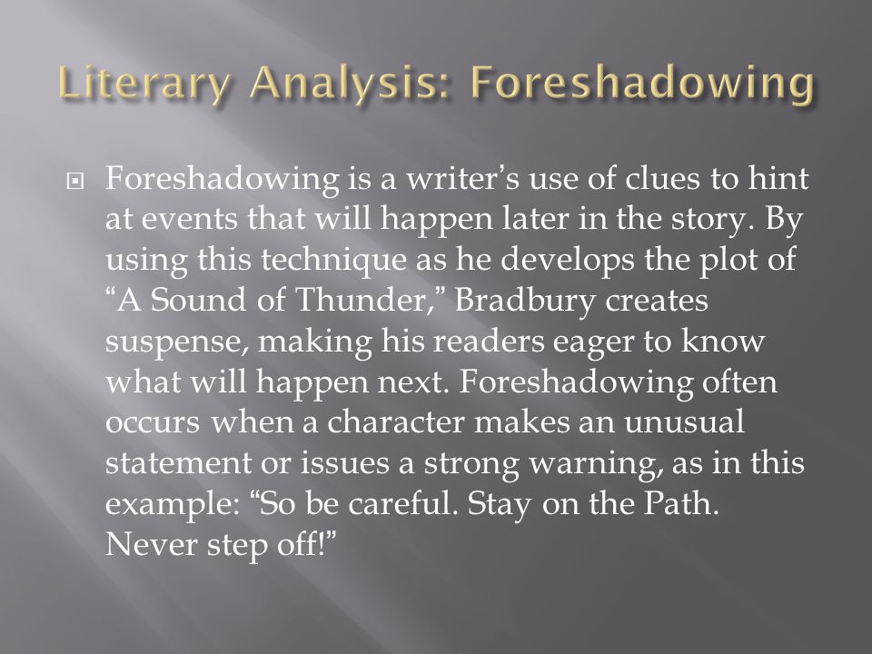  Foreshadowing is a writer’s use of clues to hint at events that will happen later in the story.