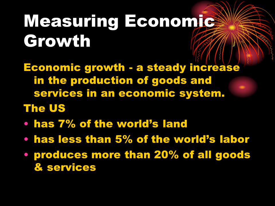 Measuring Economic Growth Economic growth - a steady increase in the production of goods and services in an economic system.