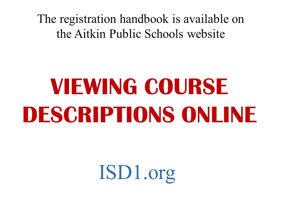 VIEWING COURSE DESCRIPTIONS ONLINE The registration handbook is available on the Aitkin Public Schools website ISD1.org