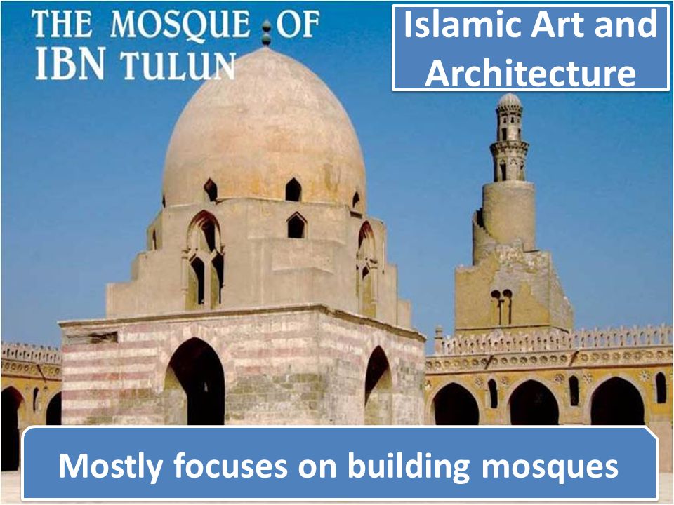 Islamic Art and Architecture Mostly focuses on building mosques