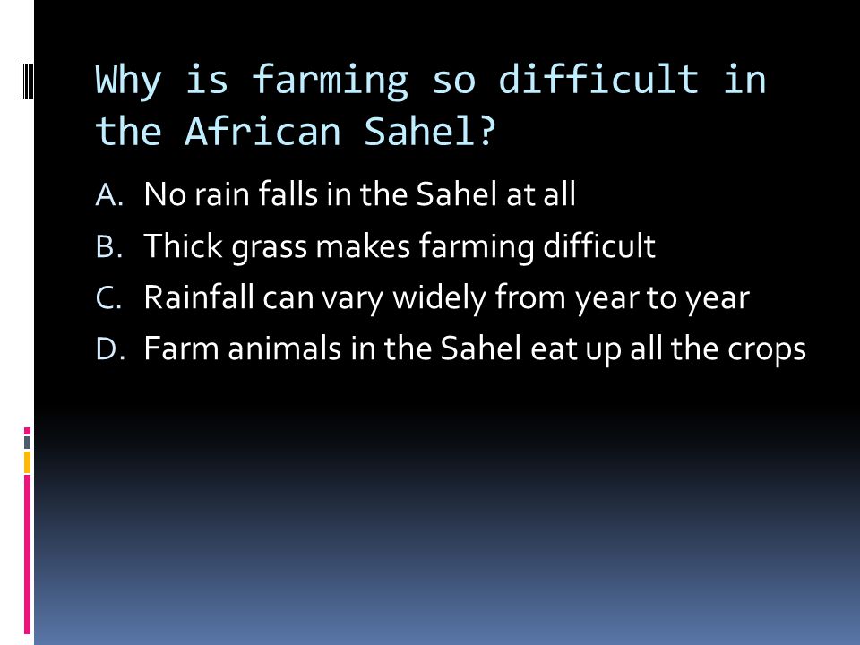Why is farming so difficult in the African Sahel. A.