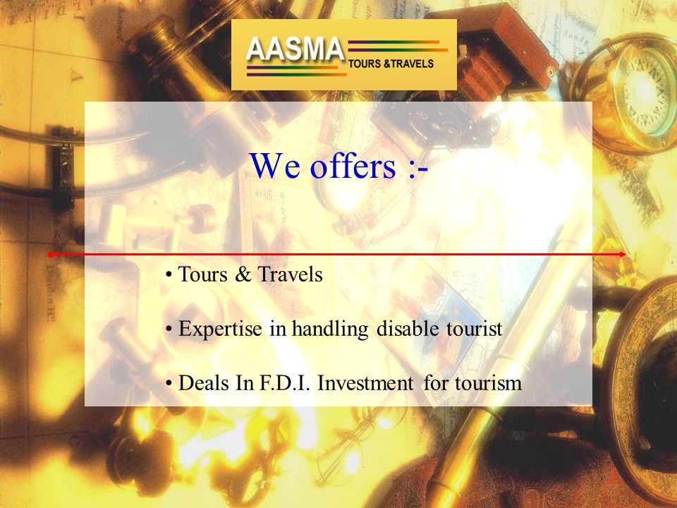 We offers :- Tours & Travels Expertise in handling disable tourist Deals In F.D.I.