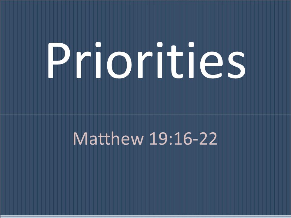 Priorities Matthew 19:16-22