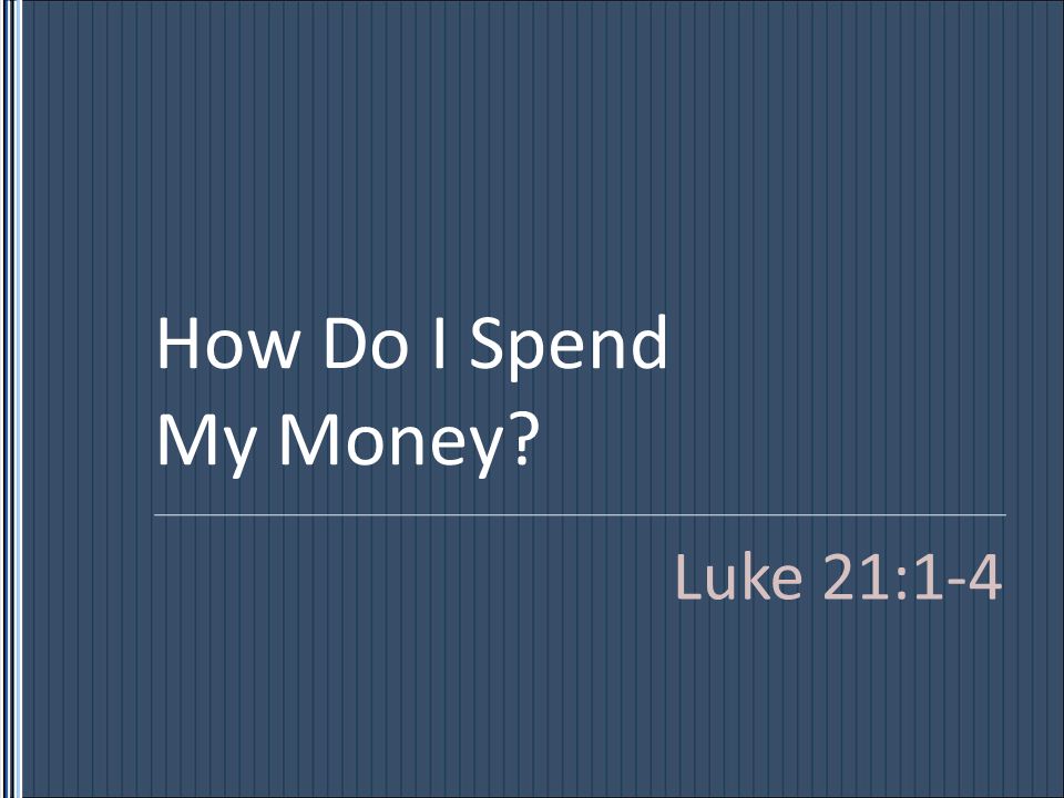 How Do I Spend My Money Luke 21:1-4