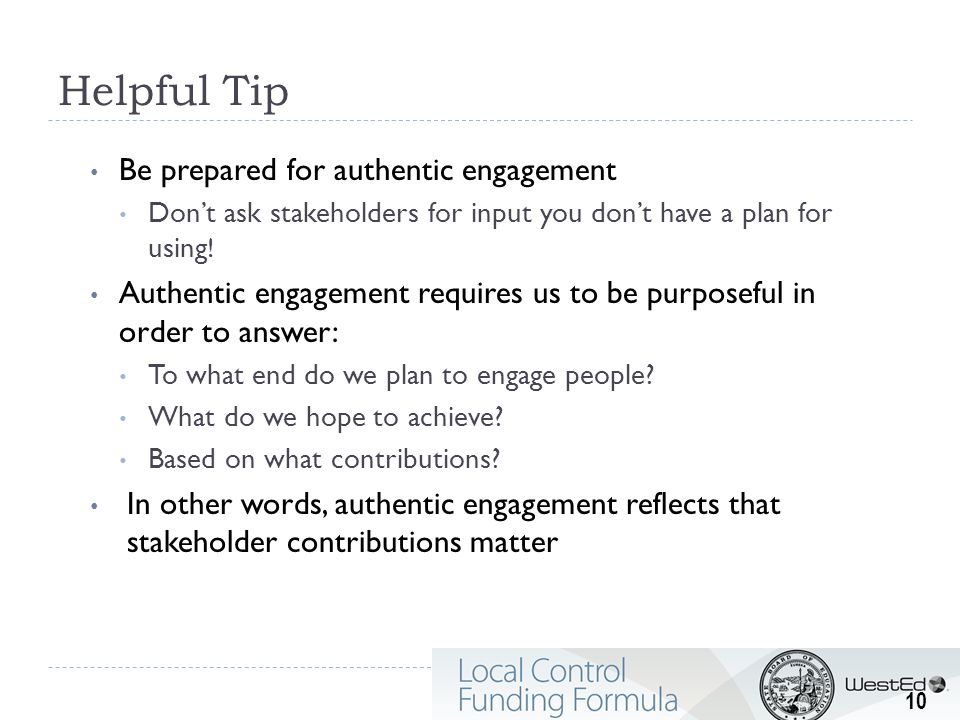 Helpful Tip Be prepared for authentic engagement Don’t ask stakeholders for input you don’t have a plan for using .