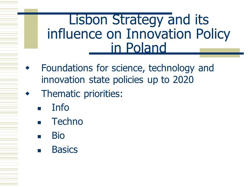 Lisbon Strategy and its influence on Innovation Policy in Poland  Foundations for science, technology and innovation state policies up to 2020  Thematic priorities: Info Techno Bio Basics