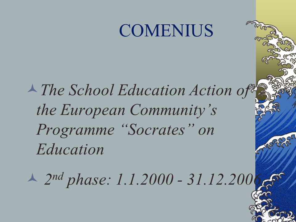 The School Education Action of the European Community’s Programme Socrates on Education 2 nd phase: COMENIUS