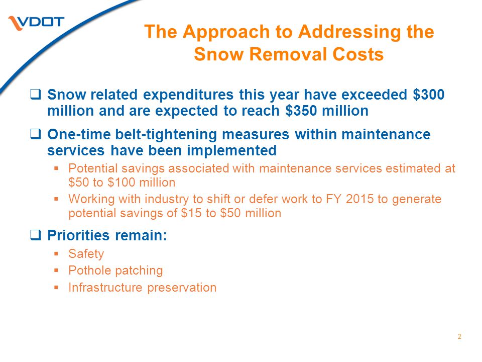The Approach to Addressing the Snow Removal Costs  Snow related expenditures this year have exceeded $300 million and are expected to reach $350 million  One-time belt-tightening measures within maintenance services have been implemented  Potential savings associated with maintenance services estimated at $50 to $100 million  Working with industry to shift or defer work to FY 2015 to generate potential savings of $15 to $50 million  Priorities remain:  Safety  Pothole patching  Infrastructure preservation 2