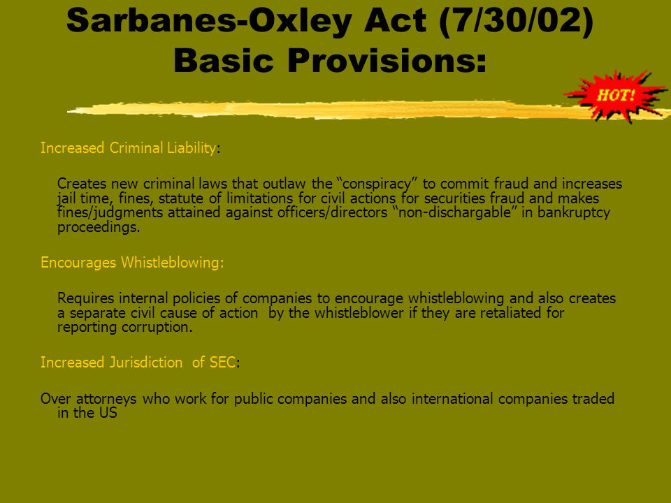 Sarbanes-Oxley Act (7/30/02) Basic Provisions: The SEC Reforms: The SEC budget and powers were increased such as the ability to the SEC to ban any officer or director from participating in public companies and also to freeze accounts.