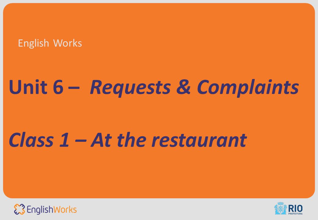 Unit 6 – Requests & Complaints Class 1 – At the restaurant English Works