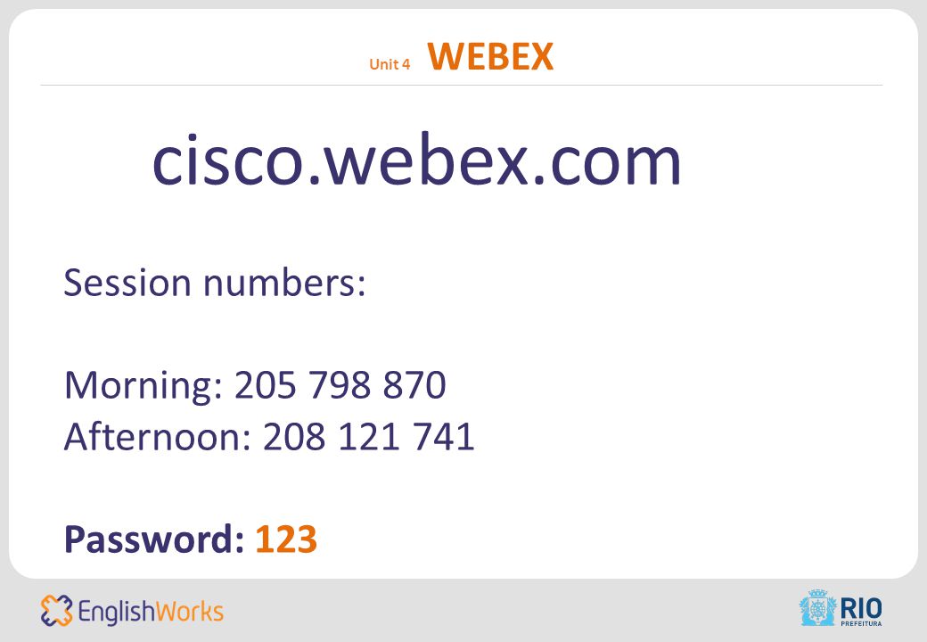 Unit 4 WEBEX cisco.webex.com Session numbers: Morning: Afternoon: Password: 123