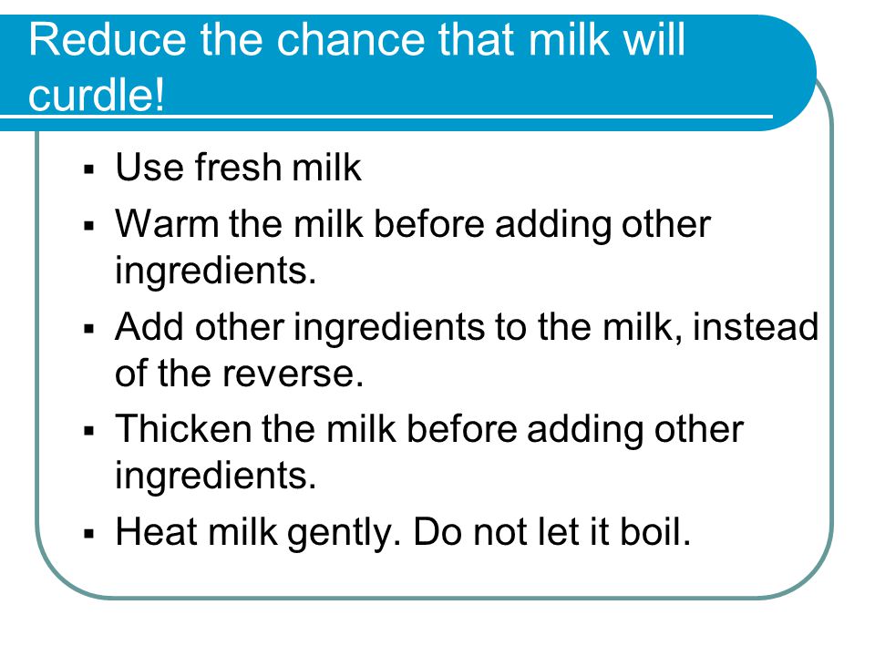 Reduce the chance that milk will curdle.