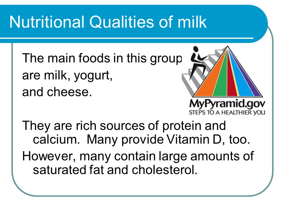 Nutritional Qualities of milk The main foods in this group are milk, yogurt, and cheese.