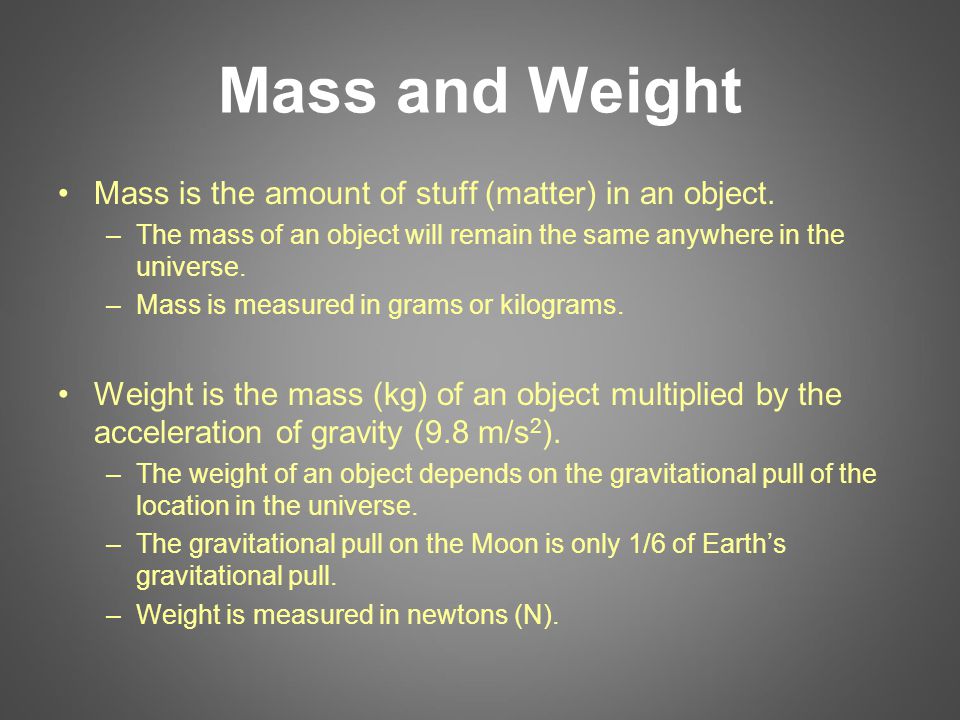 Mass and Weight Mass is the amount of stuff (matter) in an object.