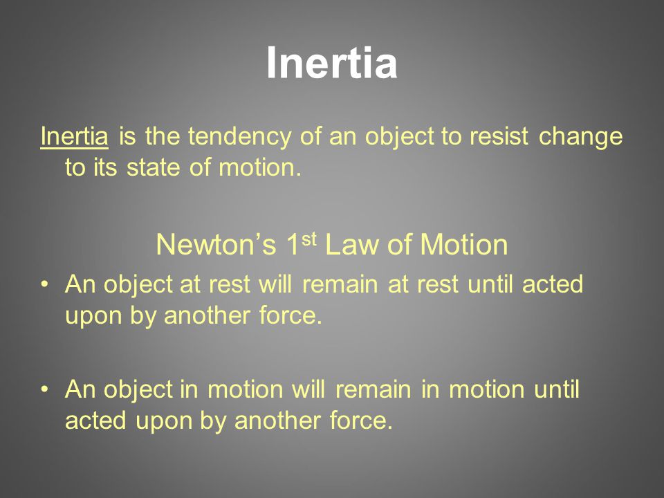 Inertia Inertia is the tendency of an object to resist change to its state of motion.